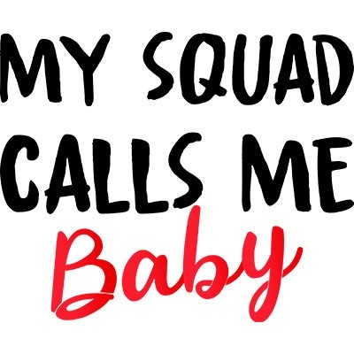 My squad calls me baby