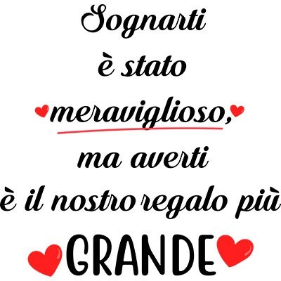 Sognarti è stato meraviglioso ma averti è il nostro regalo più grande